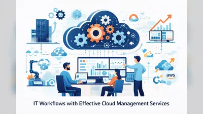 How to Simplify IT Workflows with Effective Cloud Management Services