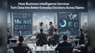 How Business Intelligence Services Turn Data Into Better Everyday Decisions Across Teams