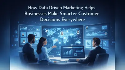 How Data Driven Marketing Helps Businesses Make Smarter Customer Decisions Everywhere