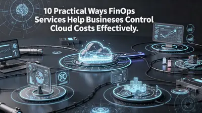 10 Practical Ways FinOps Services Help Businesses Control Cloud Costs Effectively