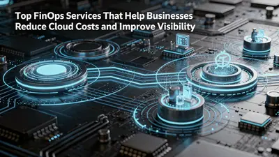 Top FinOps Services That Help Businesses Reduce Cloud Costs and Improve Visibility