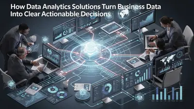 How Data Analytics Solutions Turn Business Data Into Clear Actionable Decisions
