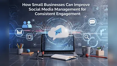 How Small Businesses Can Improve Social Media Management for Consistent Engagement