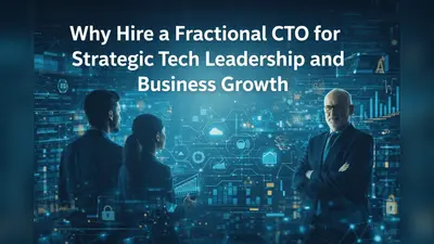 Why Hire a Fractional CTO for Strategic Tech Leadership and Business Growth