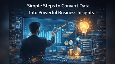 Simple Steps to Convert Data Into Powerful Business Insights