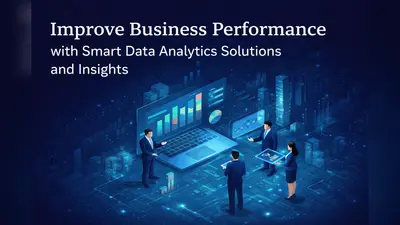 Improve Business Performance with Smart Data Analytics Solutions and Insights