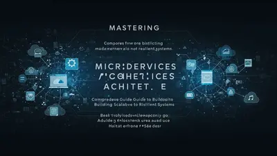Mastering Microservices Architecture: A Comprehensive Guide to Building Scalable and Resilient Systems