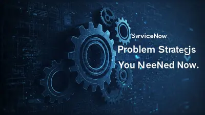 ServiceNow Problem Solving Strategies You Need Now