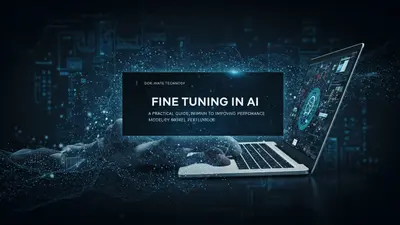 Fine Tuning in AI A Practical Guide to Improving Model Performance