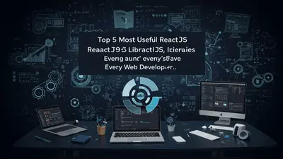Top 5 Most Useful ReactJS Libraries for Every Web Developer