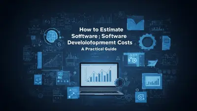 How to Estimate Software Development Costs A Practical Guide