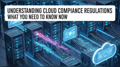 Understanding Cloud Compliance Regulations What You Need to Know Now