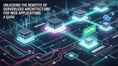 Unlocking Benefits of Serverless Architecture for Web Applications A Guide