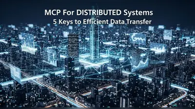 MCP for Distributed Systems 5 Keys to Efficient Data Transfer