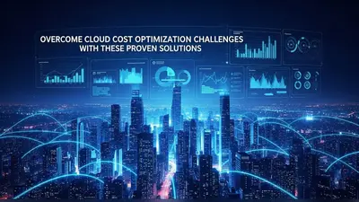 Overcome Cloud Cost Optimization Challenges With These Proven Solutions