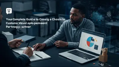 Your Complete Guide to Choosing a Custom Software Development Partner