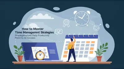 How to Master Time Management Strategies for Daily Productivity and Success