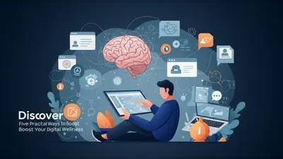 Discover Five Practical Ways to Boost Your Digital Wellness