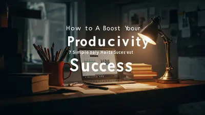 How to Boost Your Productivity 7 Simple Daily Habits for Success