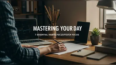 Mastering Your Day 7 Essential Habits for Boosted Productivity and Focus