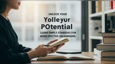 Unlock Your Potential Learn Simple Strategies for More Effective Daily Learning