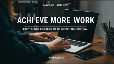 Achieve More Work Learn Simple Strategies for Better Productivity Now
