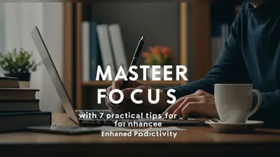 Master Your Focus with 7 Practical Tips for Enhanced Productivity