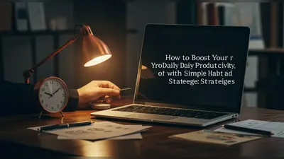 How to Boost Your Daily Productivity with Simple Habits and Strategies