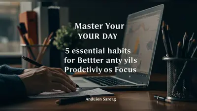Master Your Day 5 Essential Habits for Better Productivity and Focus