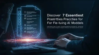 Discover 7 Essential Best Practices for Fine-Tuning AI Models Effectively