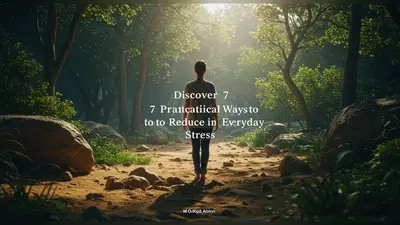 Discover 7 Practical Ways to Effectively Reduce Everyday Stress