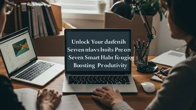Unlock Your Daily Potential Seven Smart Habits for Boosting Productivity