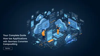 Your Complete Guide How to Build Applications with Serverless Computing