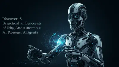 Discover 8 Practical Benefits of Using Autonomous AI Agents Today