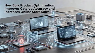 How Bulk Product Optimization Improves Catalog Accuracy and Increases Online Store Sales
